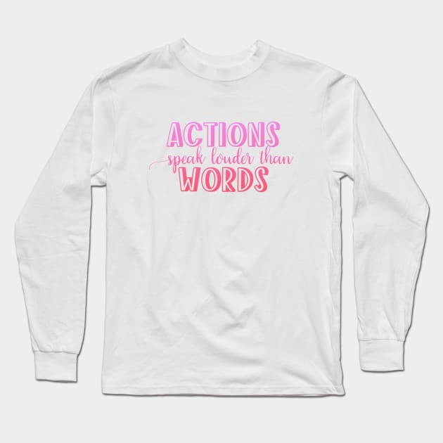 Actions speak louder than words Long Sleeve T-Shirt by BoogieCreates